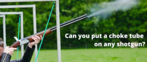 Can-you-put-a-choke-tube-on-any-shotgun