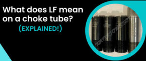 what-does-LF-mean-on-a-choke-tube