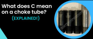 what-does-C-mean-on-a-choke-tube